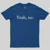Yeah, no Geek T-Shirt