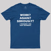 Work ? Again ? Seriously ? T-Shirt