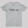 Yeah, no Geek T-Shirt