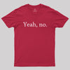 Yeah, no Geek T-Shirt