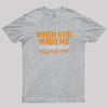 When God Made Me He Grinned and Said This'll Be Fun Geek T-Shirt