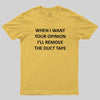 When I Want Your Opinion Geek T-Shirt