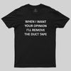 When I Want Your Opinion Geek T-Shirt