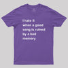 I Hate it When a Good Song is Ruined by a Bad Memory Geek T-Shirt