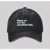 Hang on. Let me overthink this Washed Vintage Baseball Cap