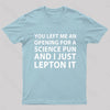 You Left Me An Opening For A Science Nerd T-Shirt