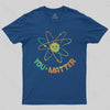 You Matter Atom Science by Tobe Fonseca T-shirt