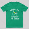 You Matter You Energy Funny Science Nerd T-Shirt