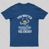You Matter You Energy Funny Science Nerd T-Shirt