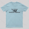 Your Opinion is Not Statistically Significant Geek T-Shirt