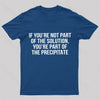 You're Part Of The Precipitate Geek T-Shirt